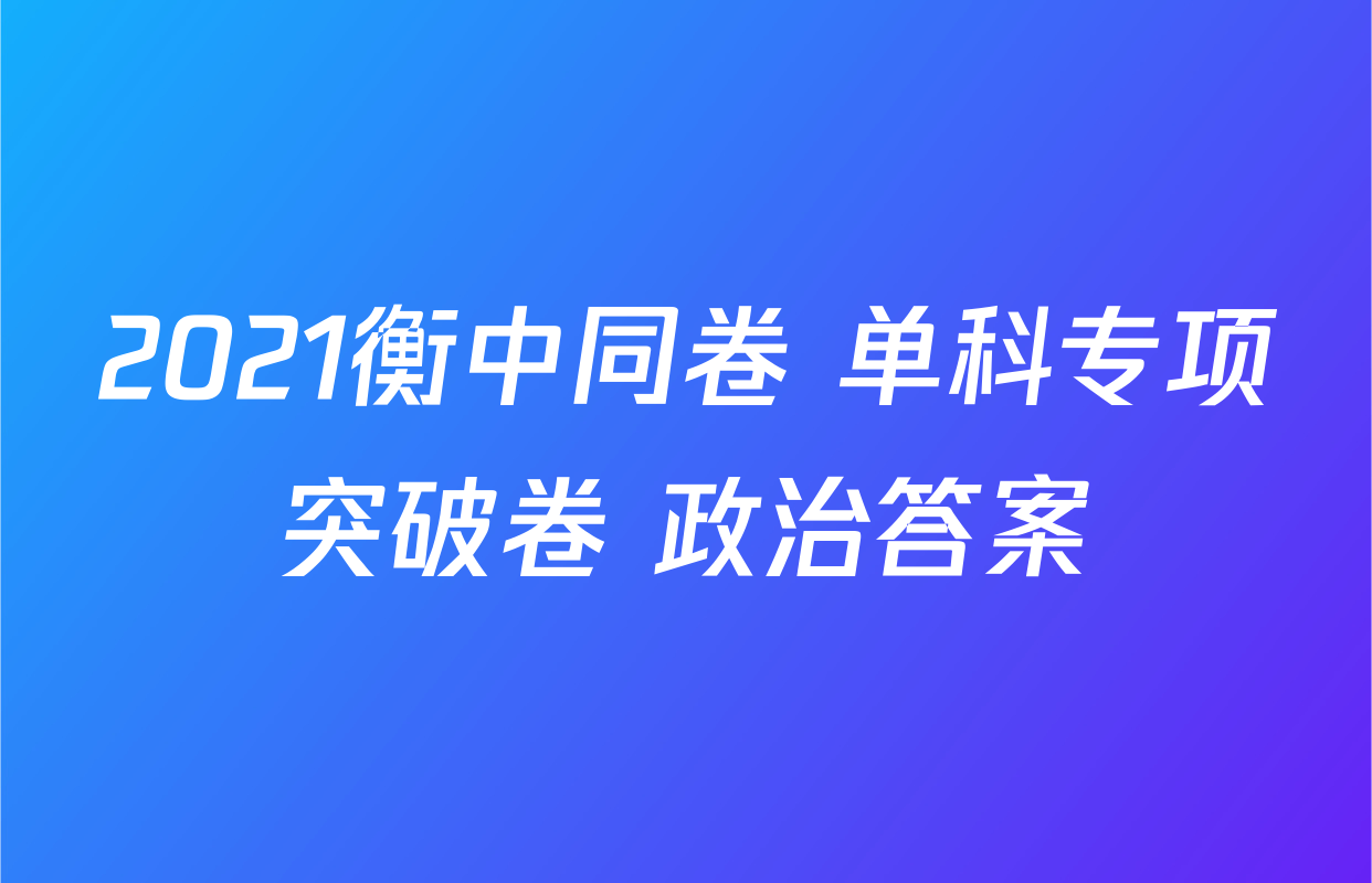 2021衡中同卷 单科专项突破卷 政治答案